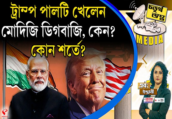 Fourth Pillar | ট্রাম্প পালটি খেলেন–মোদিজি ডিগবাজি, কেন? কোন শর্তে?