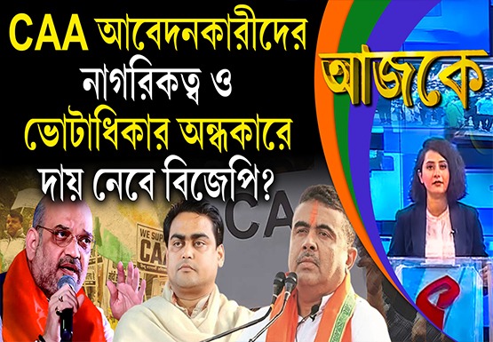 Aajke | CAA আবেদনকারীদের নাগরিকত্ব ও ভোটাধিকার অন্ধকারে, দায় নেবে বিজেপি?