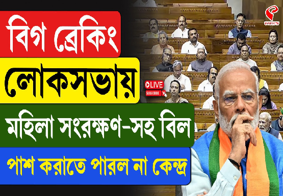 লোকসভায় মহিলা সংরক্ষণ-সহ বিল পাশ করাতে পারল না কেন্দ্র