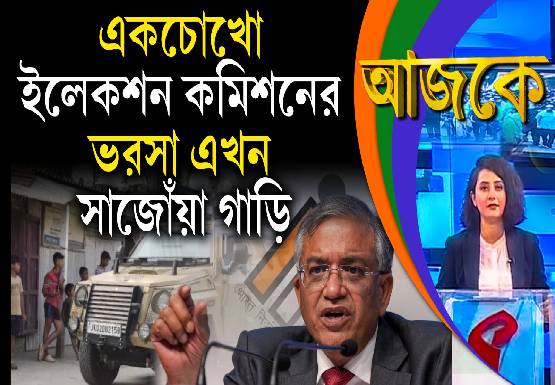 Aajke | একচোখো ইলেকশন কমিশনের ভরসা এখন সাজোঁয়া গাড়ি