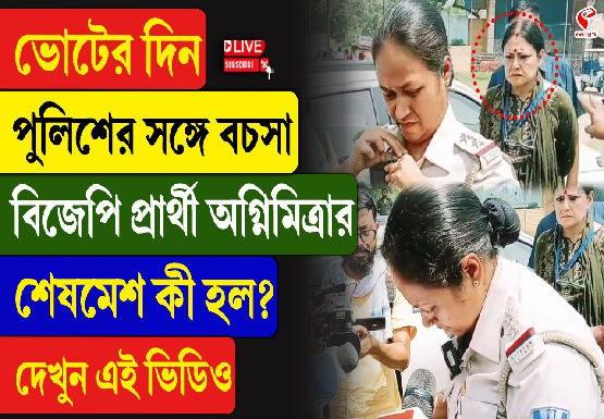 ভোটের দিন পুলিশের সঙ্গে বচসা, বিজেপি প্রার্থী অগ্নিমিত্রার, শেষমেশ কী হল? দেখুন এই ভিডিও