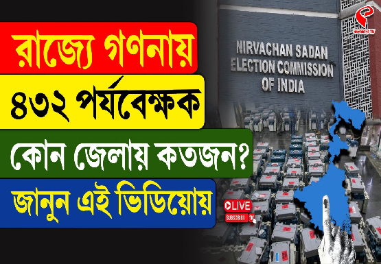 রাজ্যে গণনায় ৪৩২ পর্যবেক্ষক, কোন জেলায় কতজন?