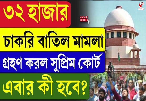 ৩২ হাজার চাকরি বাতিল মামলা গ্রহণ করল সুপ্রিম কোর্ট, এবার কী হবে?