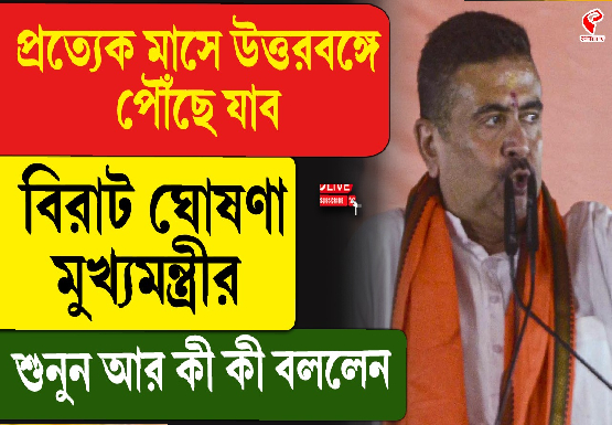 প্রতি মাসে উত্তরবঙ্গে পৌঁছে যাব, বিরাট ঘোষণা মুখ্যমন্ত্রী শুভেন্দুর
