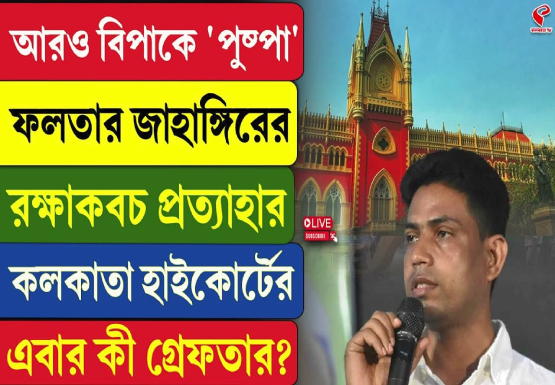 আরও বিপাকে ‘পুষ্পা’, ফলতার জাহাঙ্গিরের রক্ষাকবচ প্রত্যাহার কলকাতা হাইকোর্টের