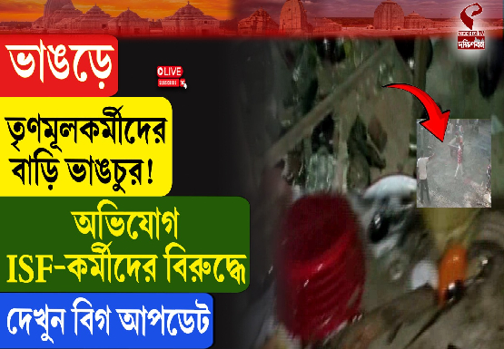 ভাঙড়ে তৃণমূলকর্মীদের বাড়ি ভাঙচুর! অভিযোগ ISF কর্মীদের বিরুদ্ধে