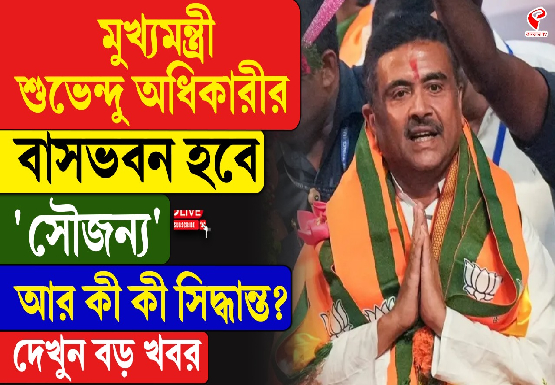 মুখ্যমন্ত্রী শুভেন্দু অধিকারীর বাসভবন হবে ‘সৌজন্য’, আর কী কী সিদ্ধান্ত? দেখুন বড় খবর