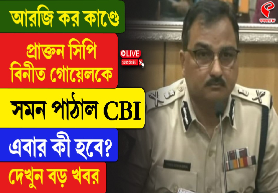 আরজিকর কাণ্ডে বিনীত গোয়েলকে সমন পাঠাল সিবিআই
