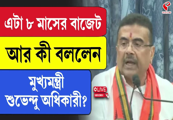 এটা ৮ মাসের বাজেটআর কী বললেন, মুখ্যমন্ত্রী শুভেন্দু অধিকারী?